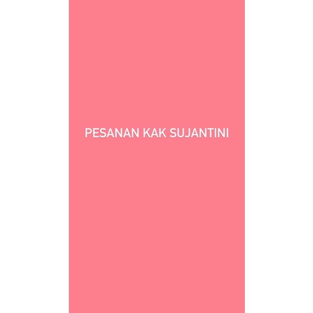 PESANAN KAK SUJANTINI