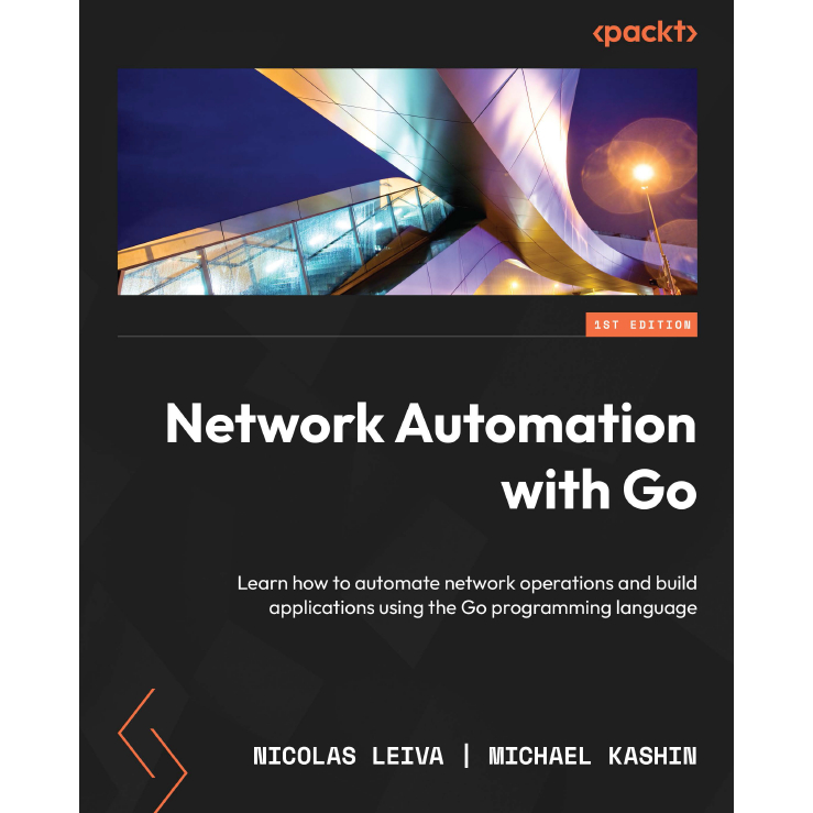 Network Automation with Go: Learn how to automate network operations and build applications using the Go programming language
