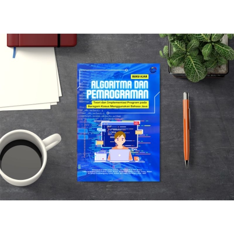 Buku Ajar ALGORITMA DAN PEMROGRAMAN: <br/>Teori dan Implementasi Program pada Beragam Kasus Menggunakan Bahasa Java