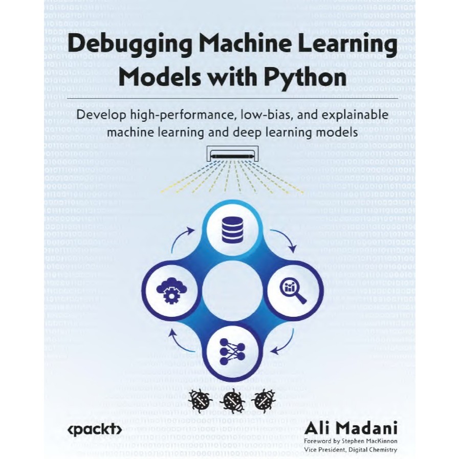 Debugging Machine Learning Models with Python: Develop high-performance, low-bias, and explainable machine learning and deep learning models