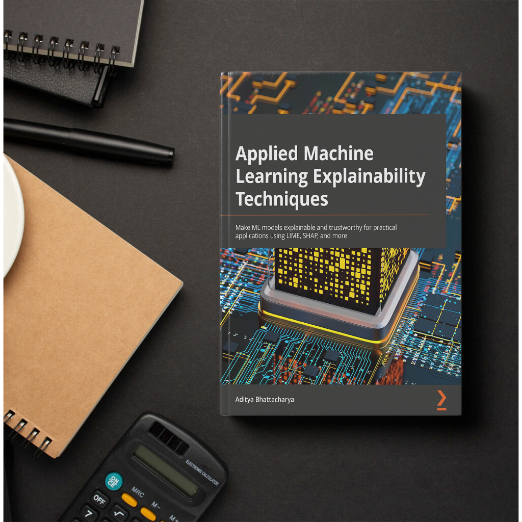 Applied Machine Learning Explainability Techniques: Make ML models explainable and trustworthy for practical applications using LIME, SHAP, and more - Aditya Bhattacharya