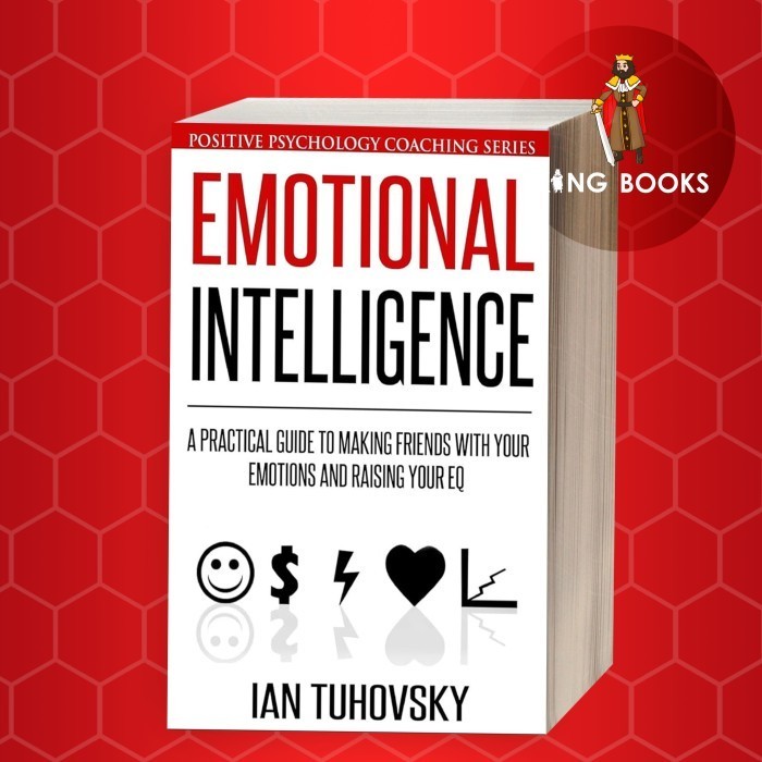Emotional Intelligence: A Practical Guide to Making Friends with Your