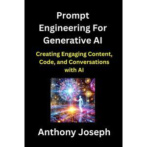 Prompt Engineering For Generative AI - Creating Engaging Content, Code, and Conversations with AI